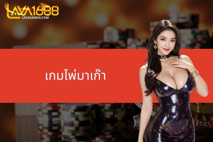 ศึกษาข้อมูลเกี่ยวกับเกมไพ่มาเก๊าที่คาสิโน LAVA1688