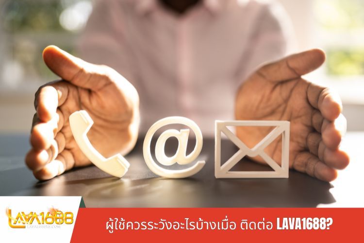 ผู้ใช้ควรระวังอะไรบ้างเมื่อ ติดต่อ LAVA1688?